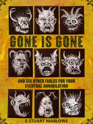 cover image of Gone is Gone, and Six Other Fables for your Eventual Annihilation
